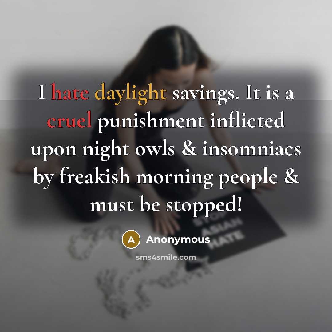 “I hate daylight savings. It is a cruel punishment inflicted upon night owls & insomniacs by freakish morning people & must be stopped!” quote by Anonymous