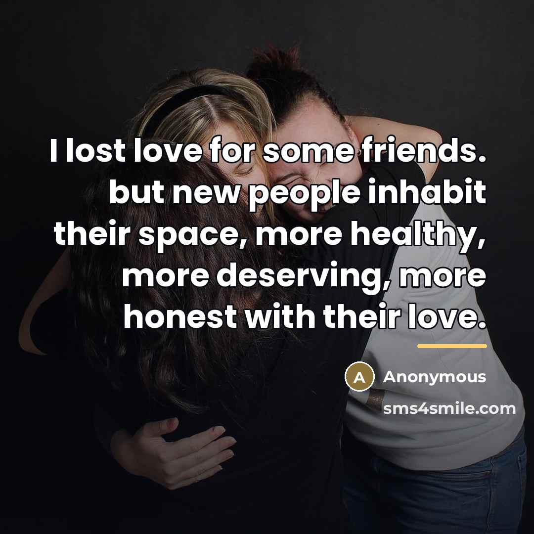 “I lost love for some friends. but new people inhabit…” quote by Anonymous