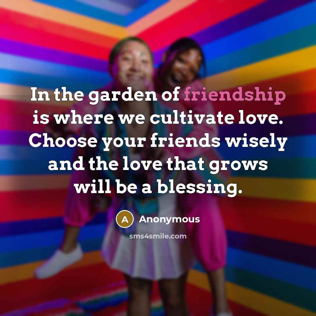 “In the garden of friendship is where we cultivate love.…” quote by Anonymous