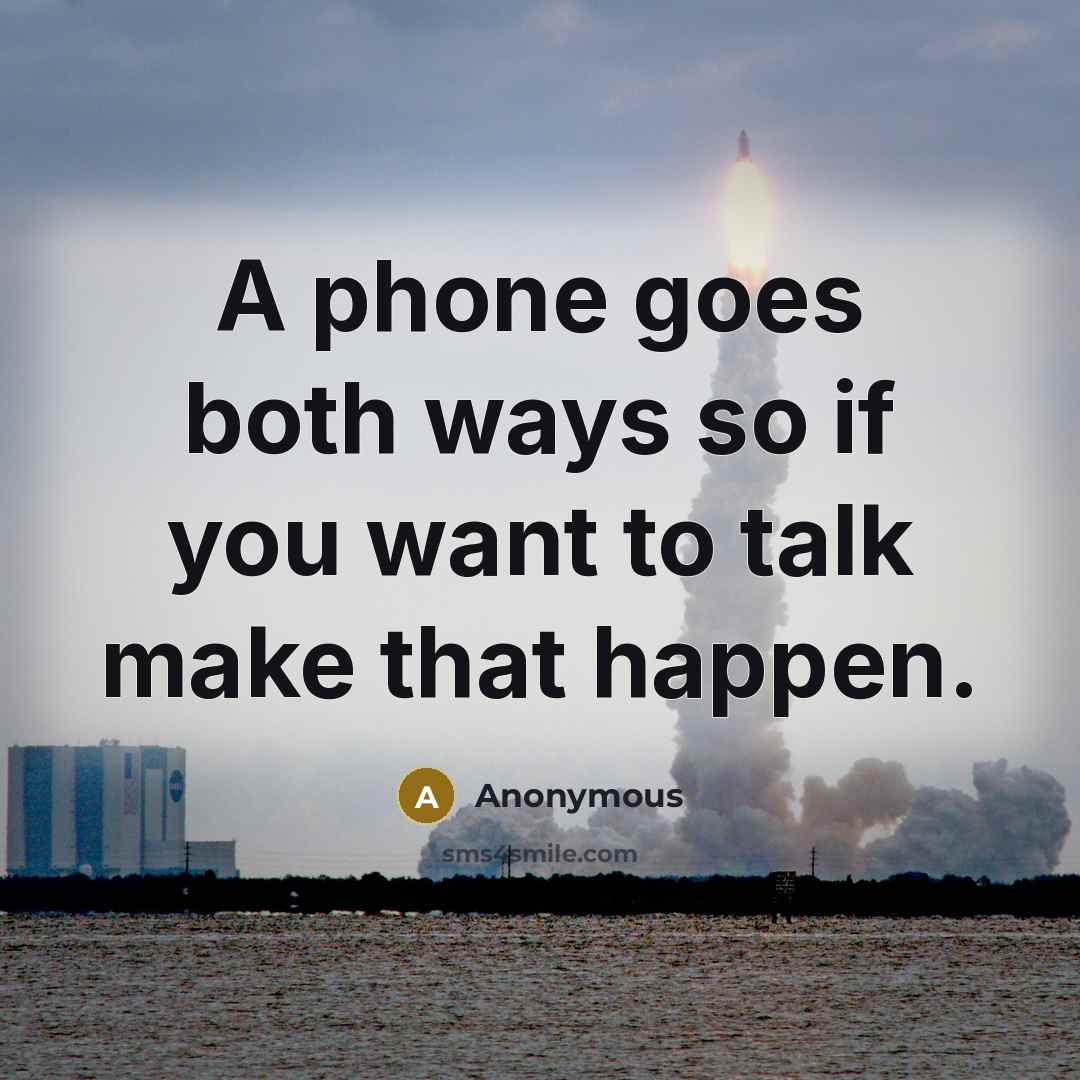 “A phone goes both ways so if you want to…” quote by Anonymous