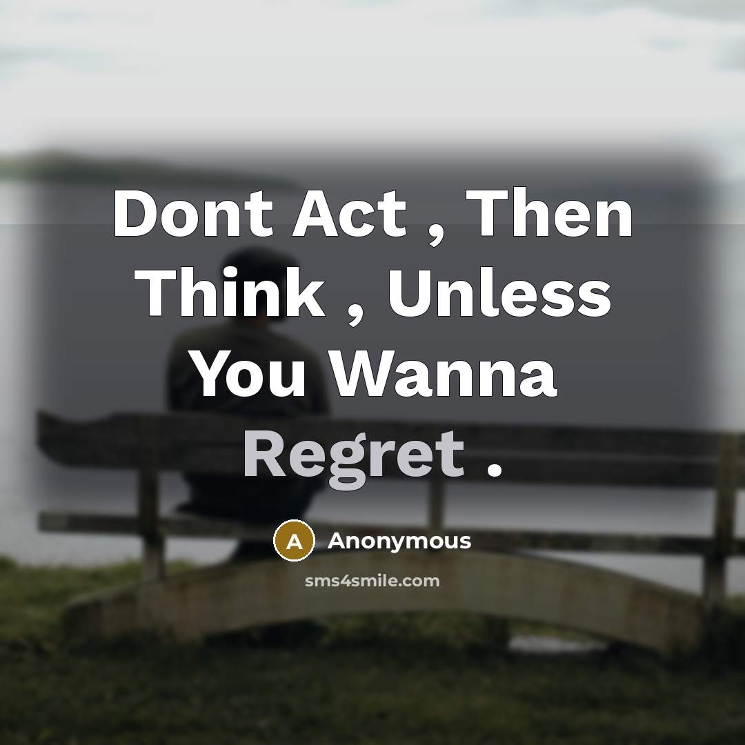 “Dont Act , Then Think , Unless You Wanna Regret…” quote by Anonymous