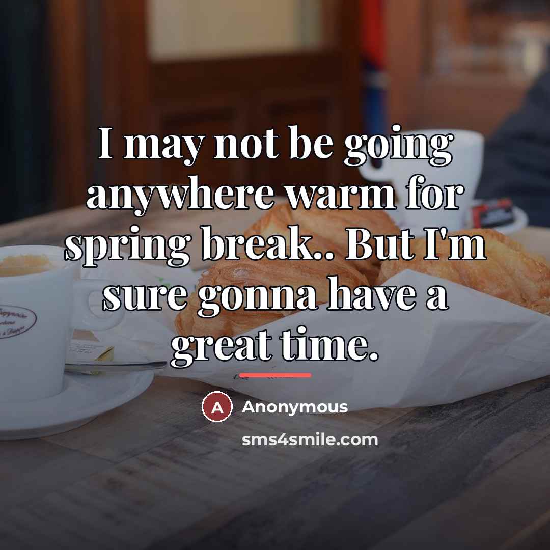 “I may not be going anywhere warm for spring break..…” quote by Anonymous