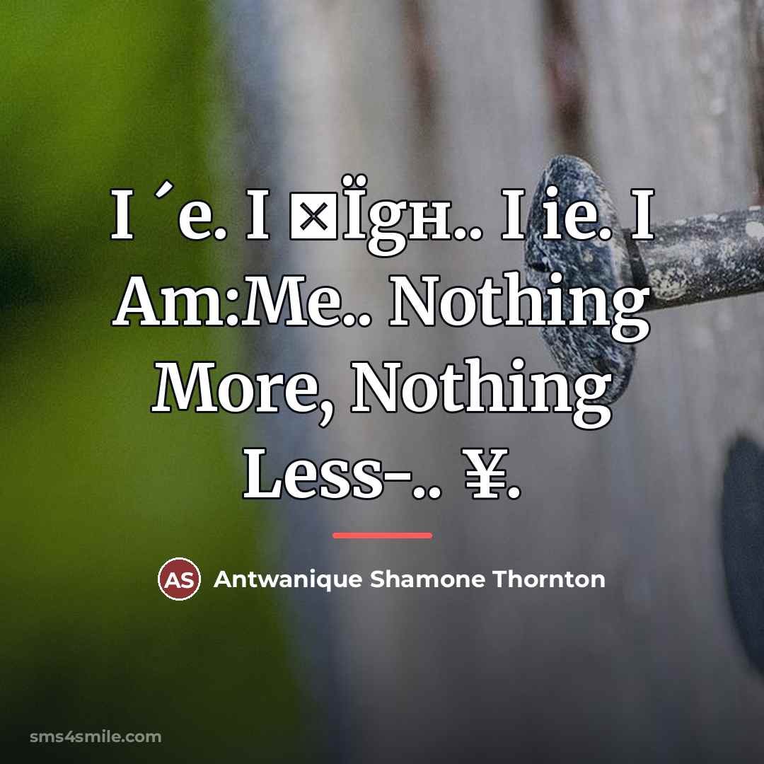 “I ´e. I αÏgн.. I ie. I Am:Me.. Nothing More,…” quote by Antwanique Shamone Thornton