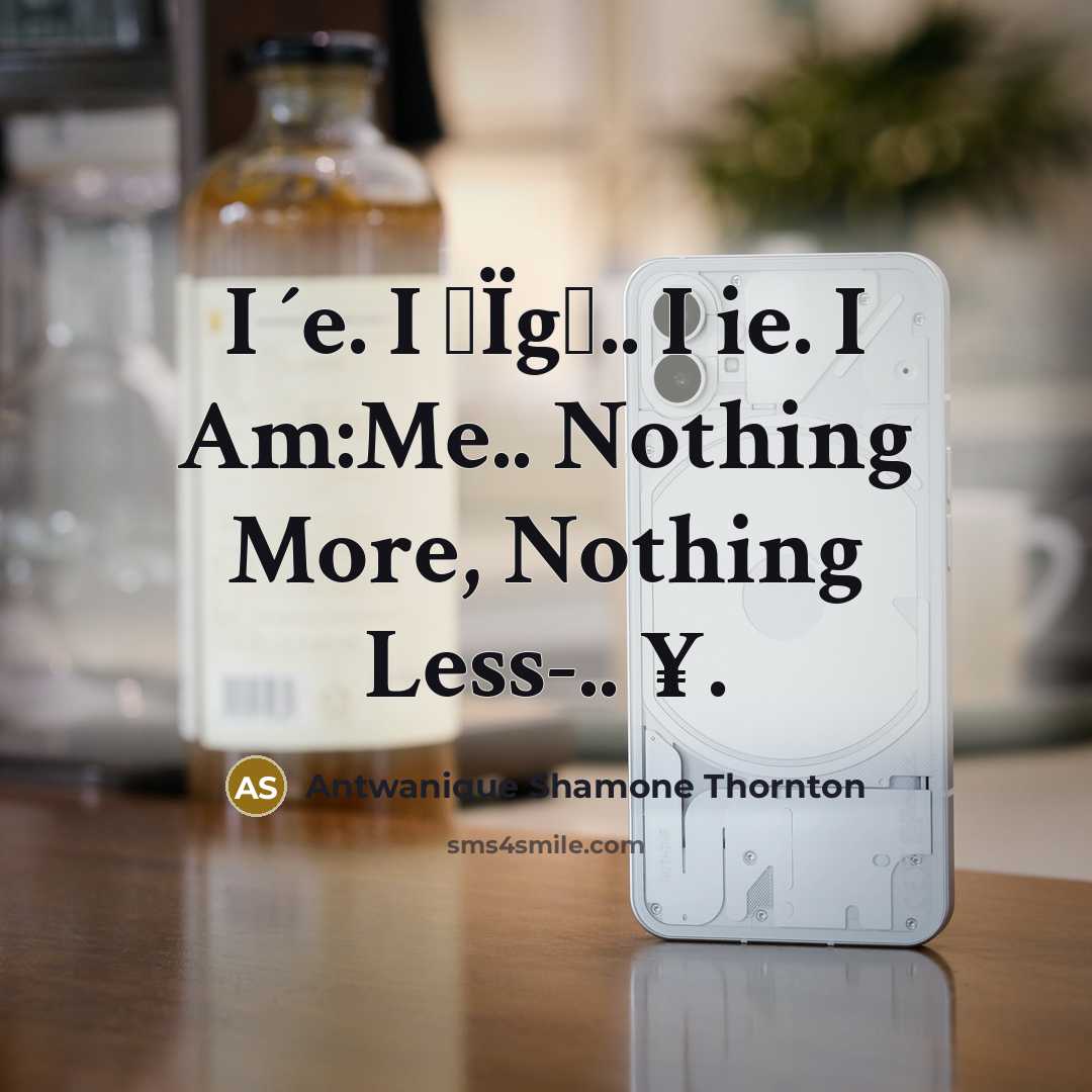 “I ´e. I αÏgн.. I ie. I Am:Me.. Nothing More, Nothing Less-.. ¥.” quote by Antwanique Shamone Thornton