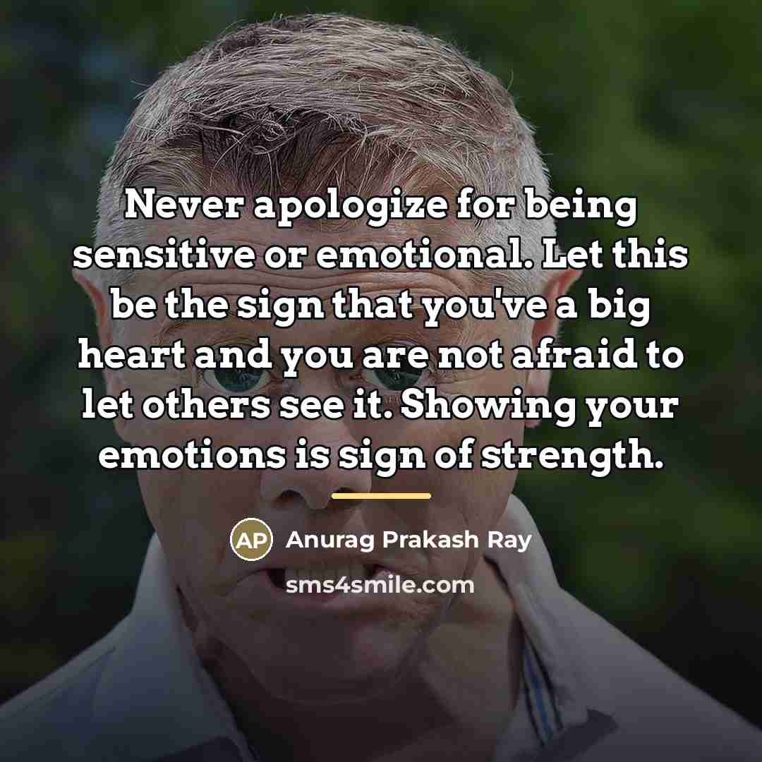 “Never apologize for being sensitive or emotional. Let this be…” quote by Anurag Prakash Ray