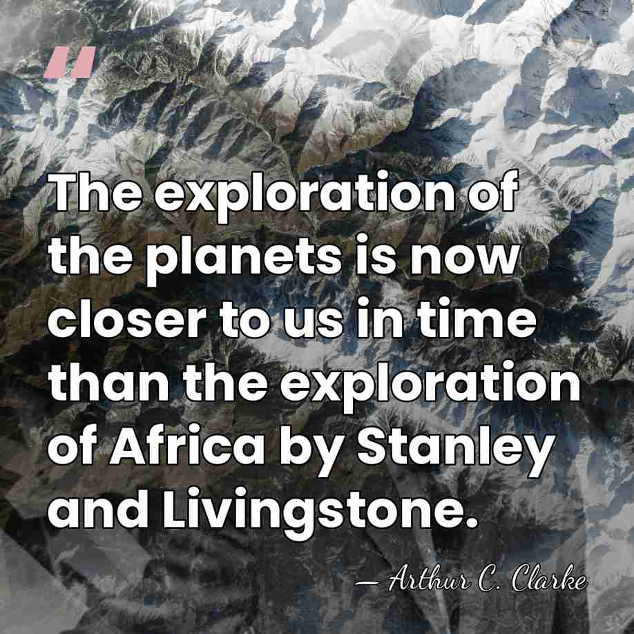 The exploration of the planets is now closer to us in time&hellip; - Arthur C. Clarke