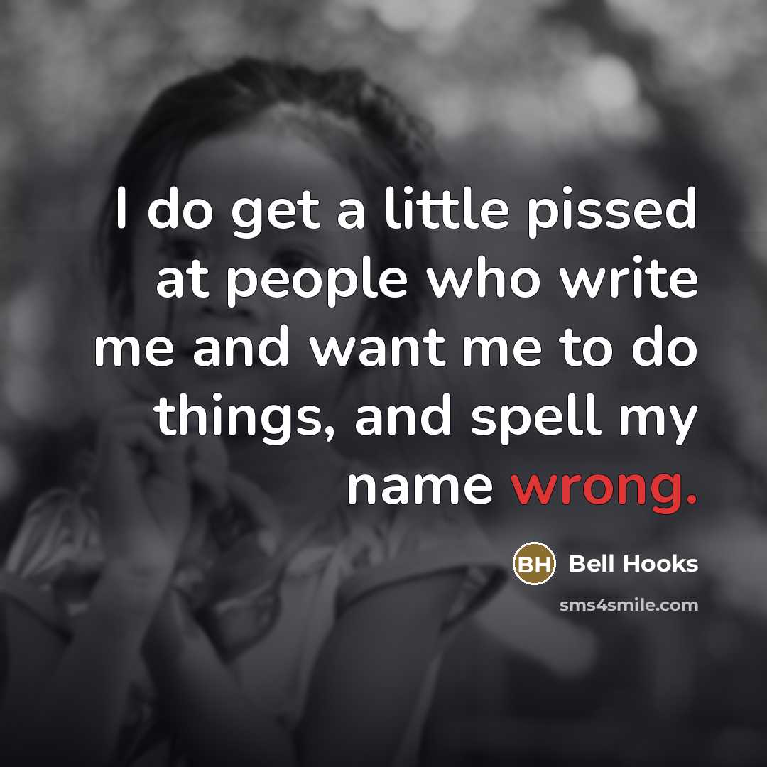 “I do get a little pissed at people who write…” quote by Bell Hooks