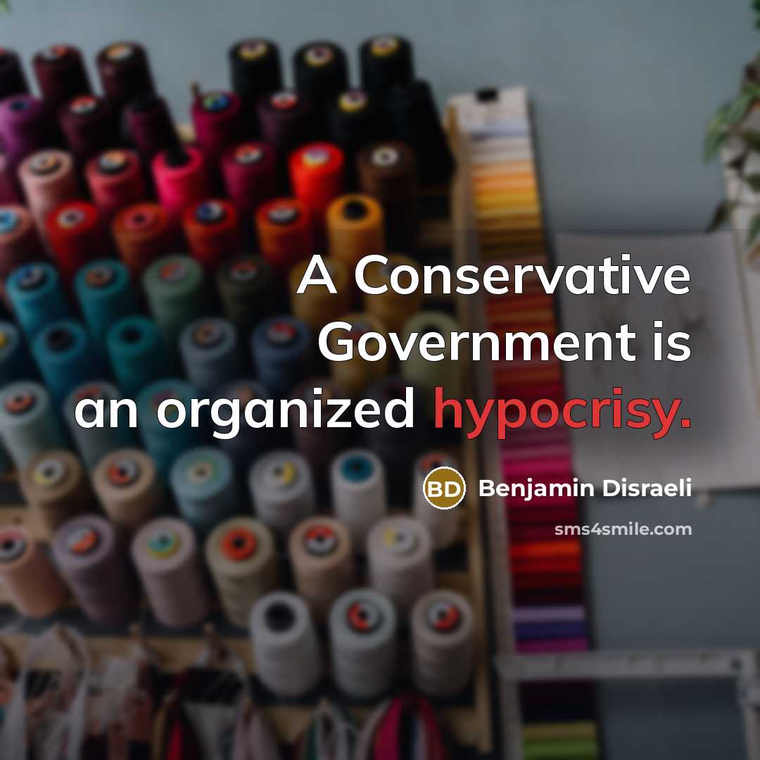“A Conservative Government is an organized hypocrisy.…” quote by Benjamin Disraeli