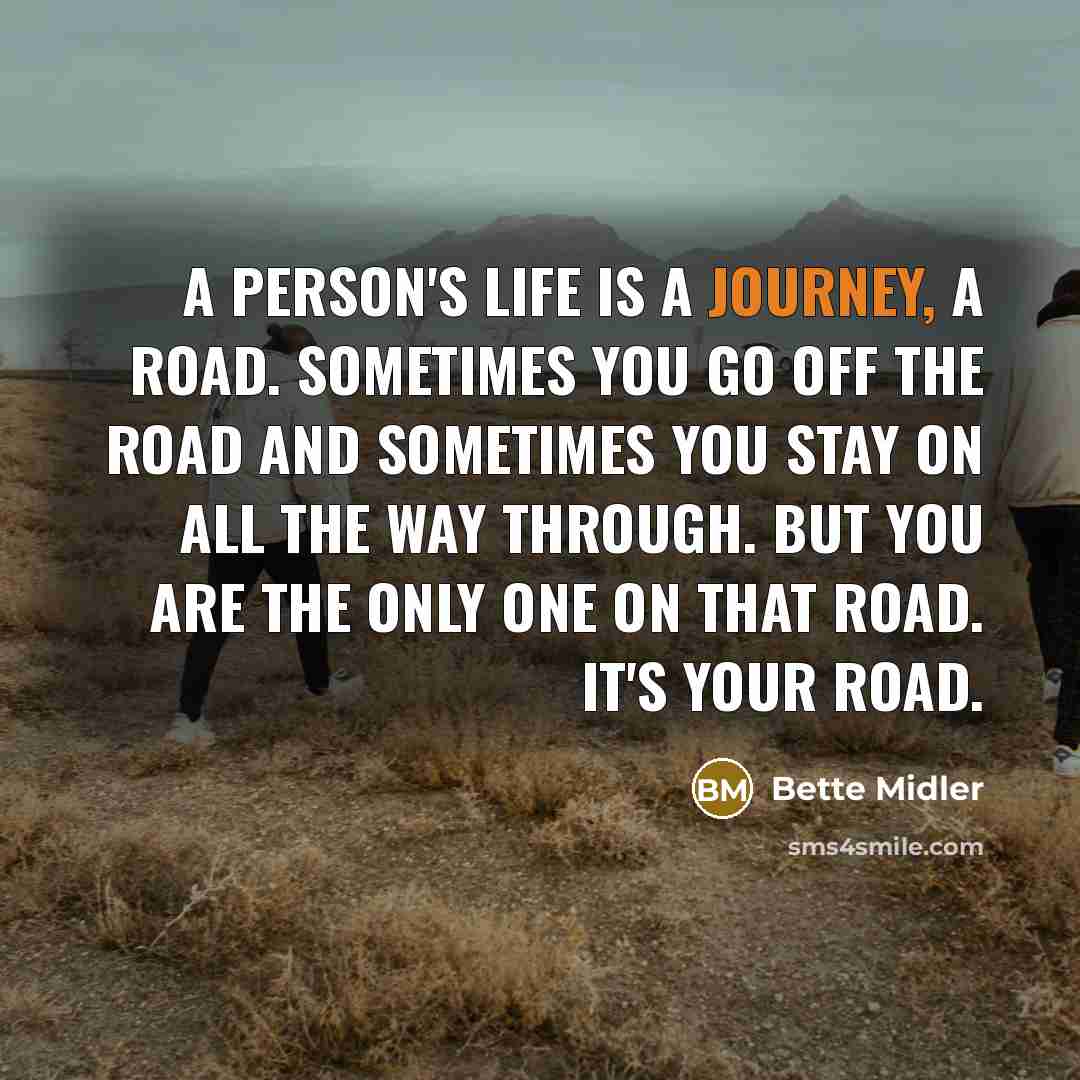 “A person's life is a journey, a road. Sometimes you…” quote by Bette Midler