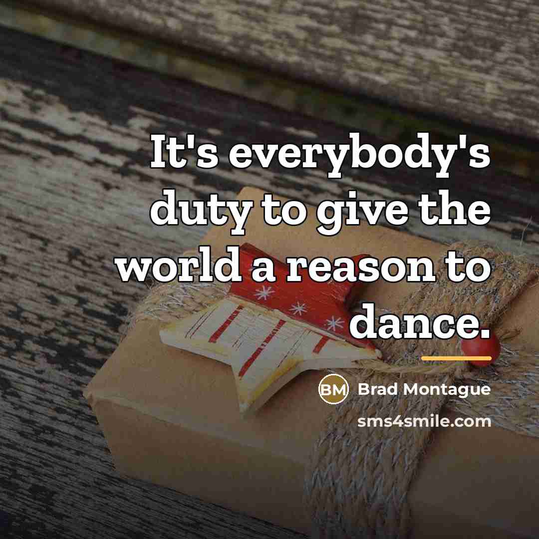 “It's everybody's duty to give the world a reason to…” quote by Anonymous