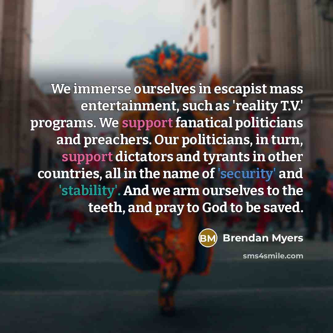 “We immerse ourselves in escapist mass entertainment, such as 'reality…” quote by Brendan Myers