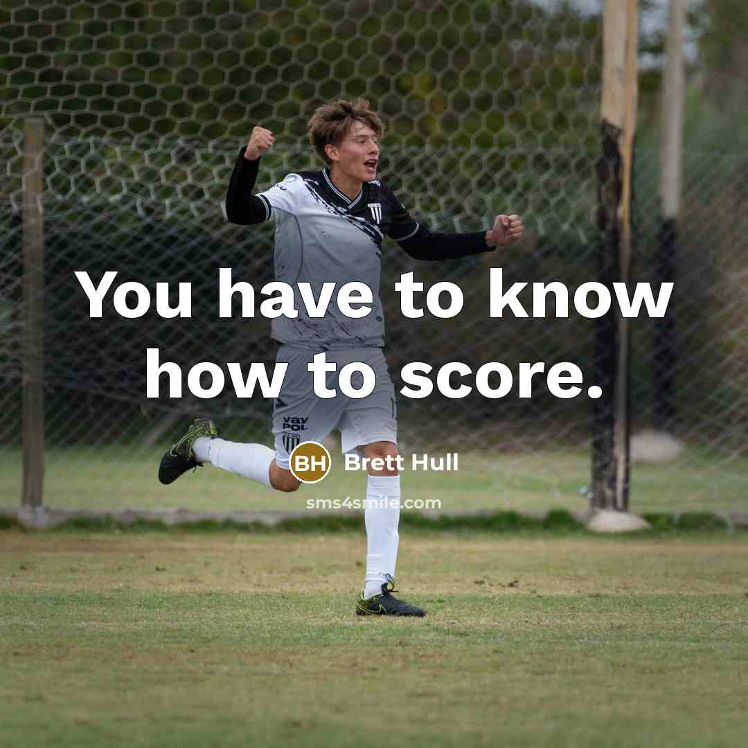 “You have to know how to score.” quote by Brett Hull