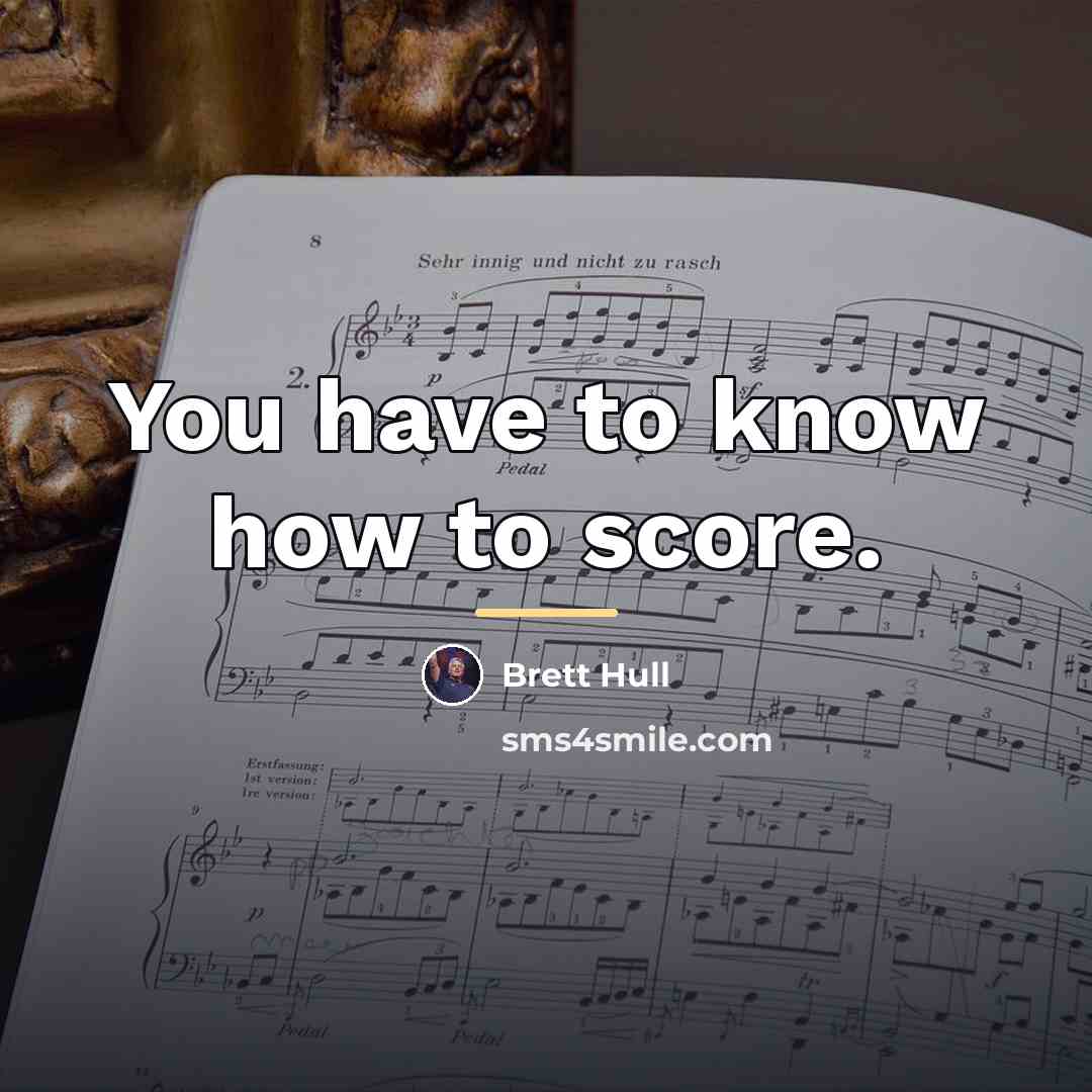 “You have to know how to score.…” quote by Brett Hull