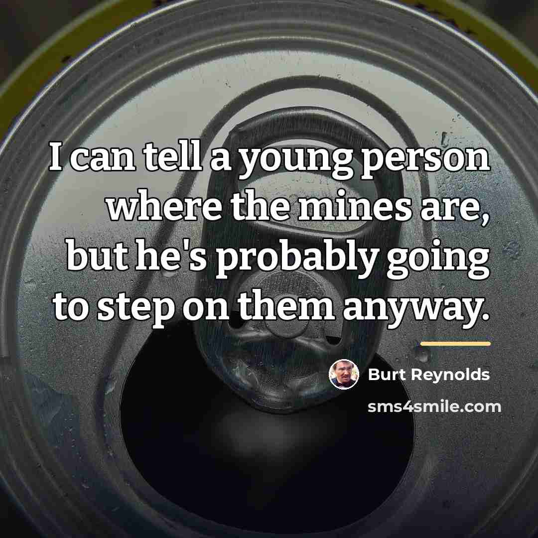 “I can tell a young person where the mines are,…” quote by Burt Reynolds