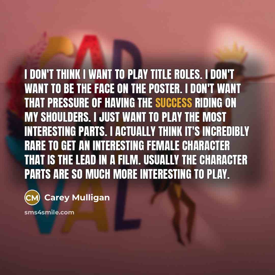 “I don't think I want to play title roles. I…” quote by Carey Mulligan