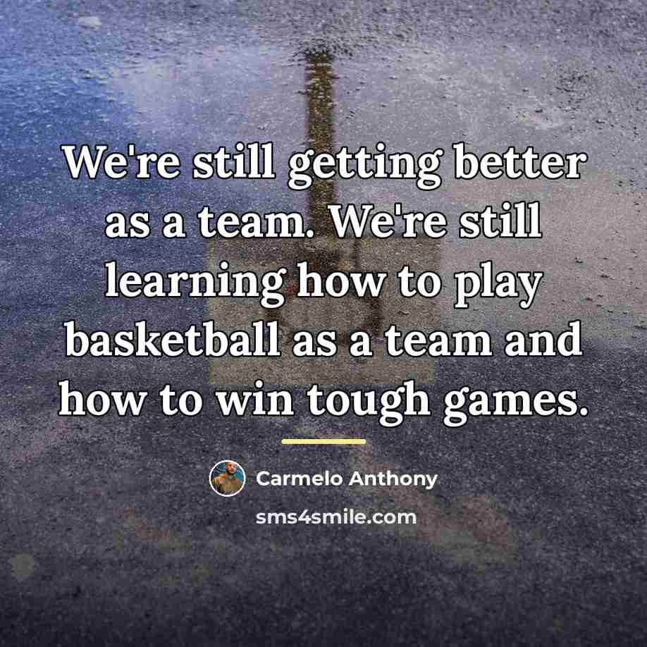 “We're still getting better as a team. We're still learning…” quote by Carmelo Anthony