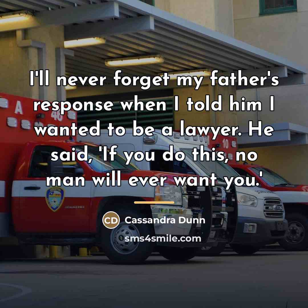 “I'll never forget my father's response when I told him…” quote by Cassandra Dunn
