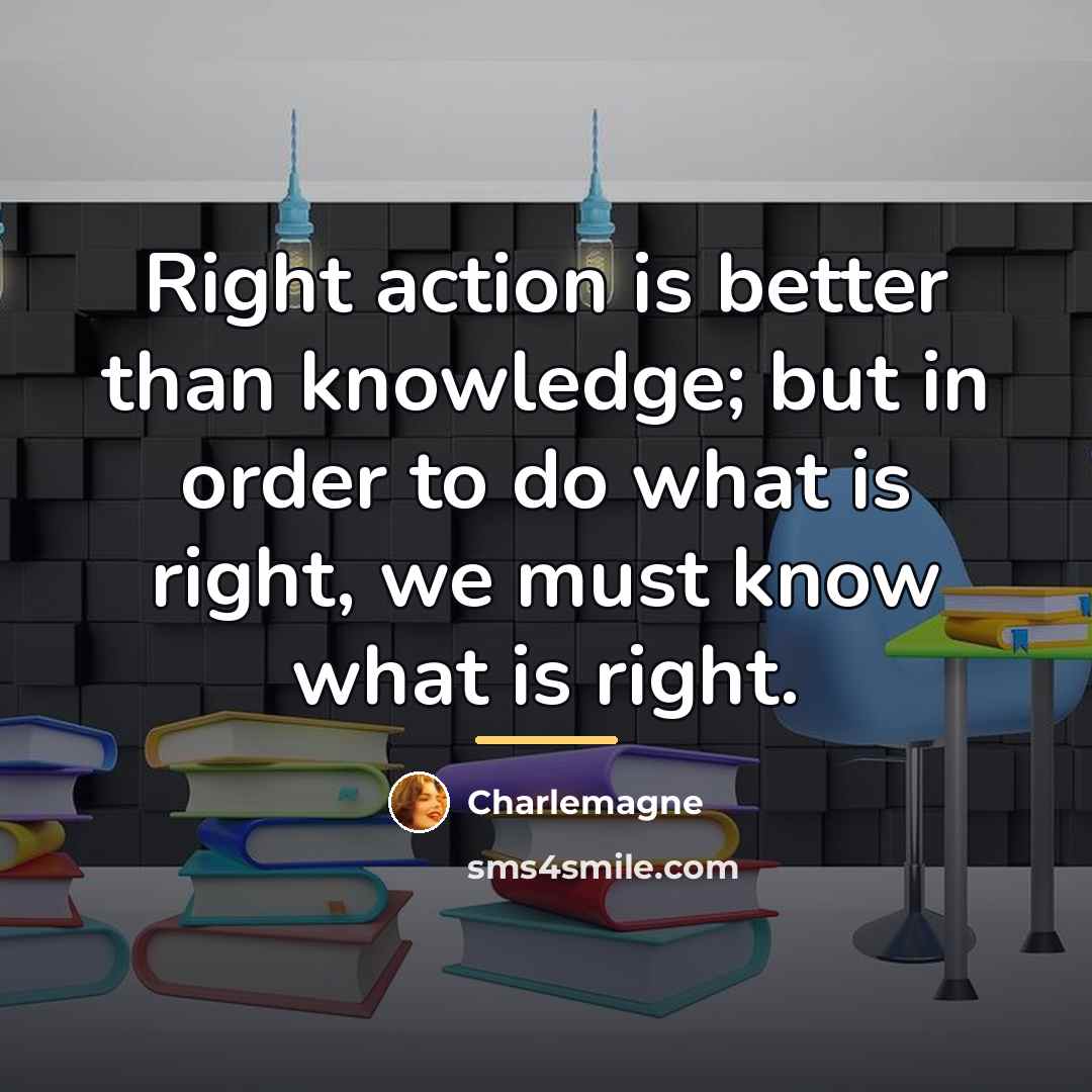 “Right action is better than knowledge; but in order to…” quote by Charlemagne