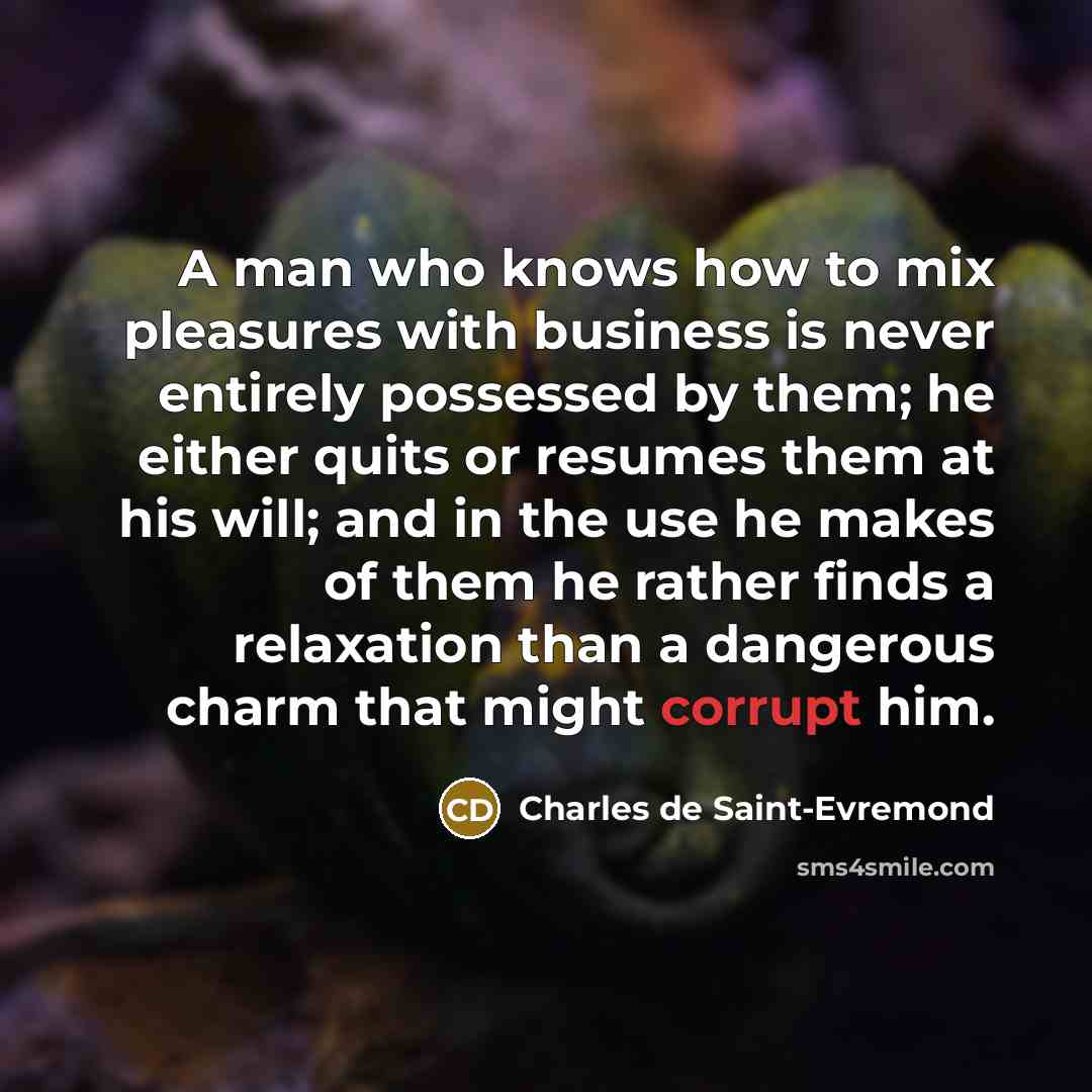 “A man who knows how to mix pleasures with business…” quote by Charles de Saint-Evremond