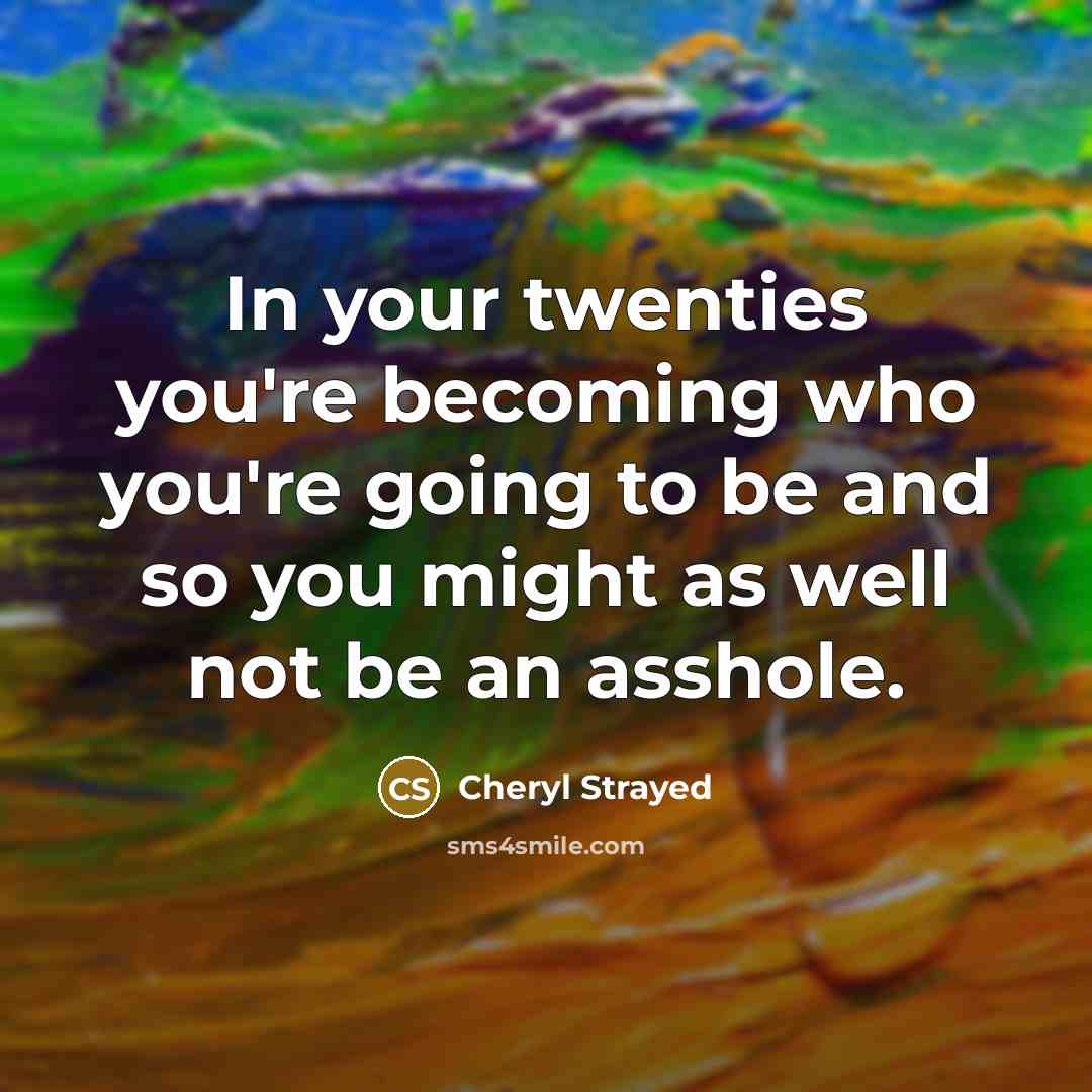“In your twenties you're becoming who you're going to be…” quote by Cheryl Strayed