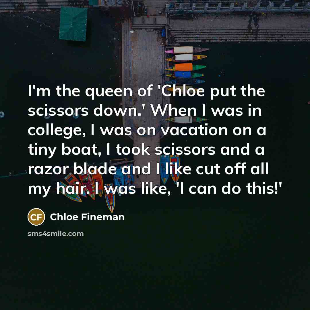 “I'm the queen of 'Chloe put the scissors down.' When…” quote by Chloe Fineman