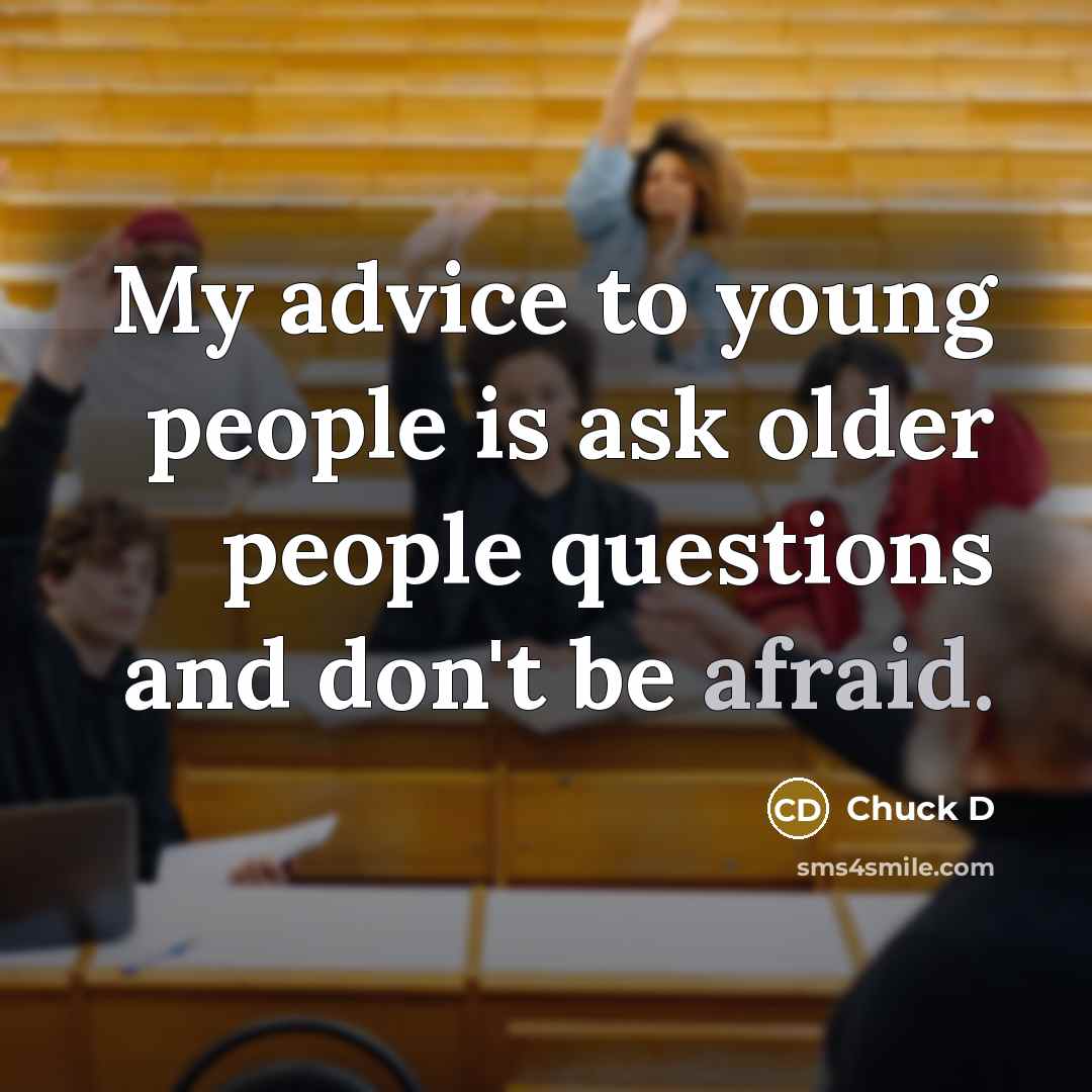 “My advice to young people is ask older people questions…” quote by Chuck D