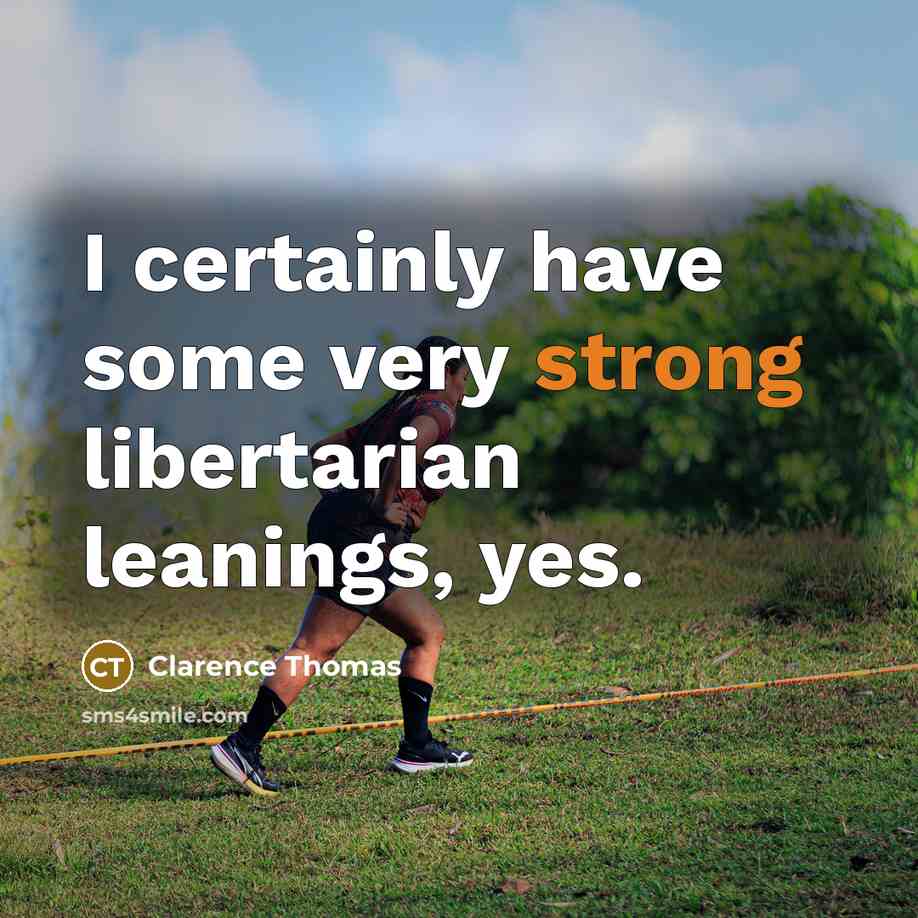 “I certainly have some very strong libertarian leanings, yes.…” quote by Clarence Thomas