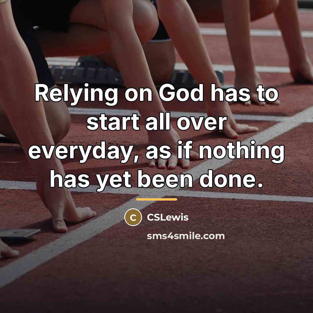 “Relying on God has to start all over everyday, as…” quote by Anonymous
