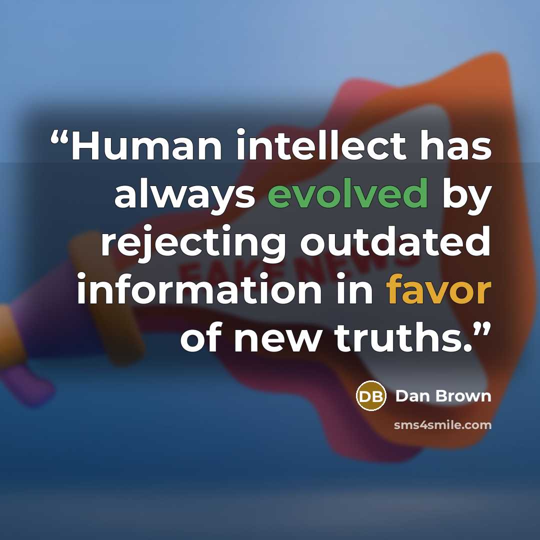 “Human intellect has always evolved by rejecting outdated information in favor of new truths.” quote by Dan Brown