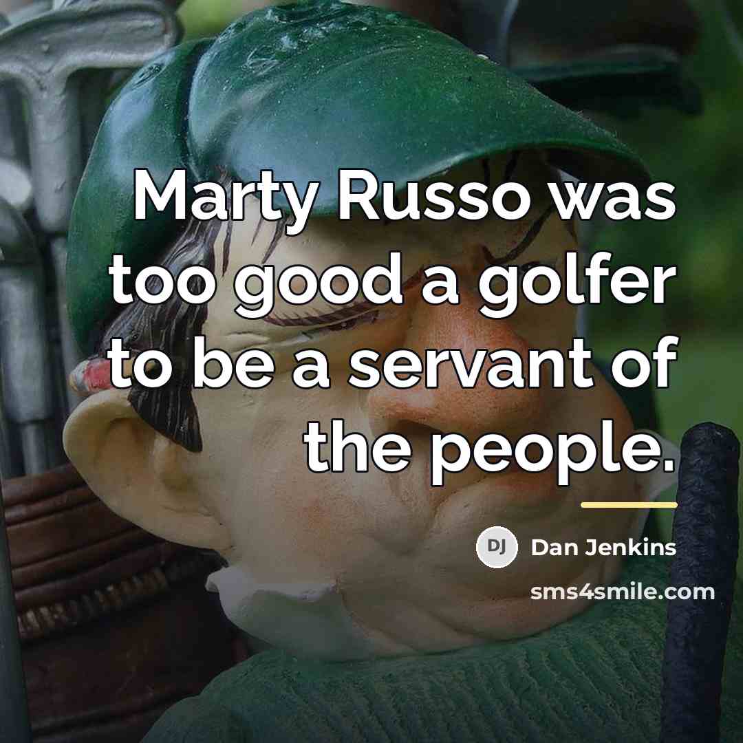 “Marty Russo was too good a golfer to be a…” quote by Dan Jenkins