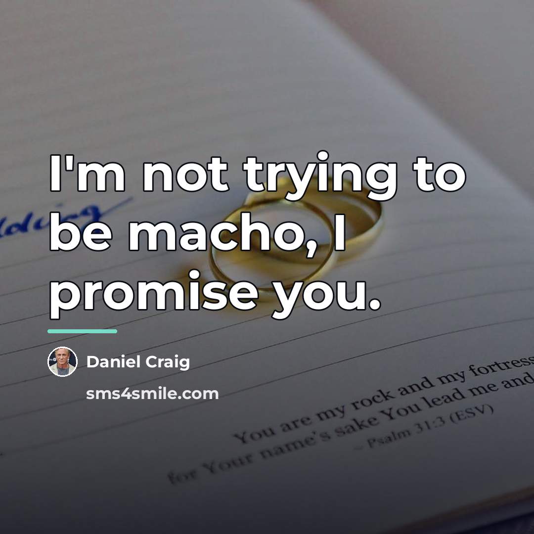 “I'm not trying to be macho, I promise you.…” quote by Daniel Craig