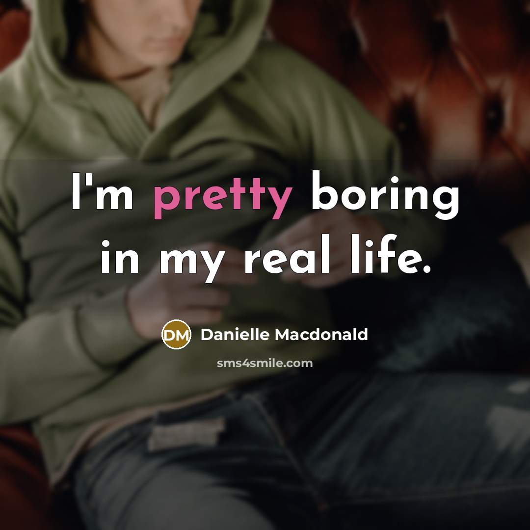 “I'm pretty boring in my real life.…” quote by Danielle Macdonald