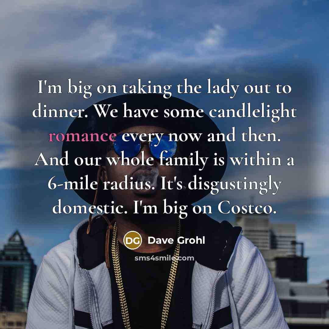 “I'm big on taking the lady out to dinner. We…” quote by Dave Grohl