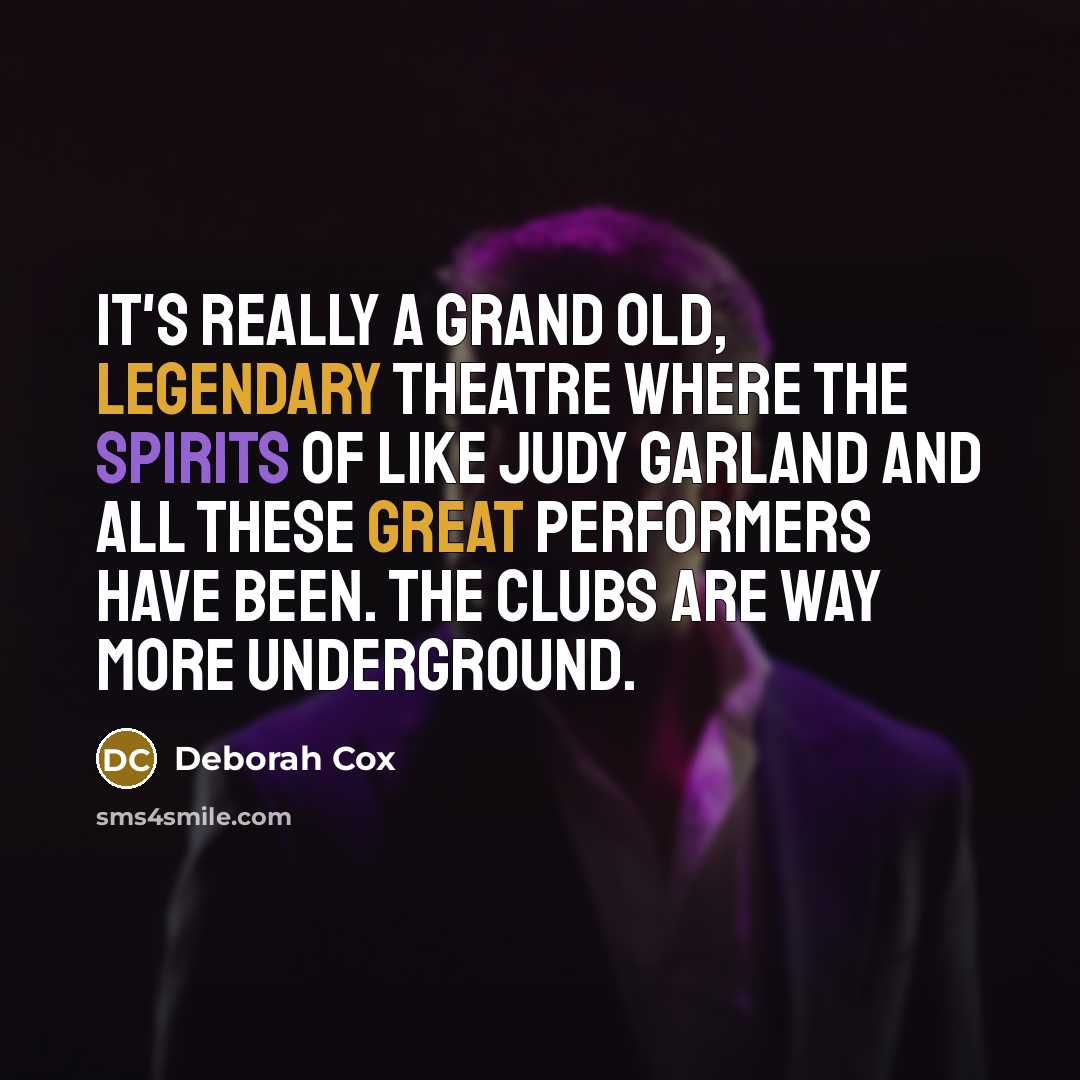 “It's really a grand old, legendary theatre where the spirits of like Judy Garland and all these great performers have been. The clubs are way more underground.” quote by Deborah Cox