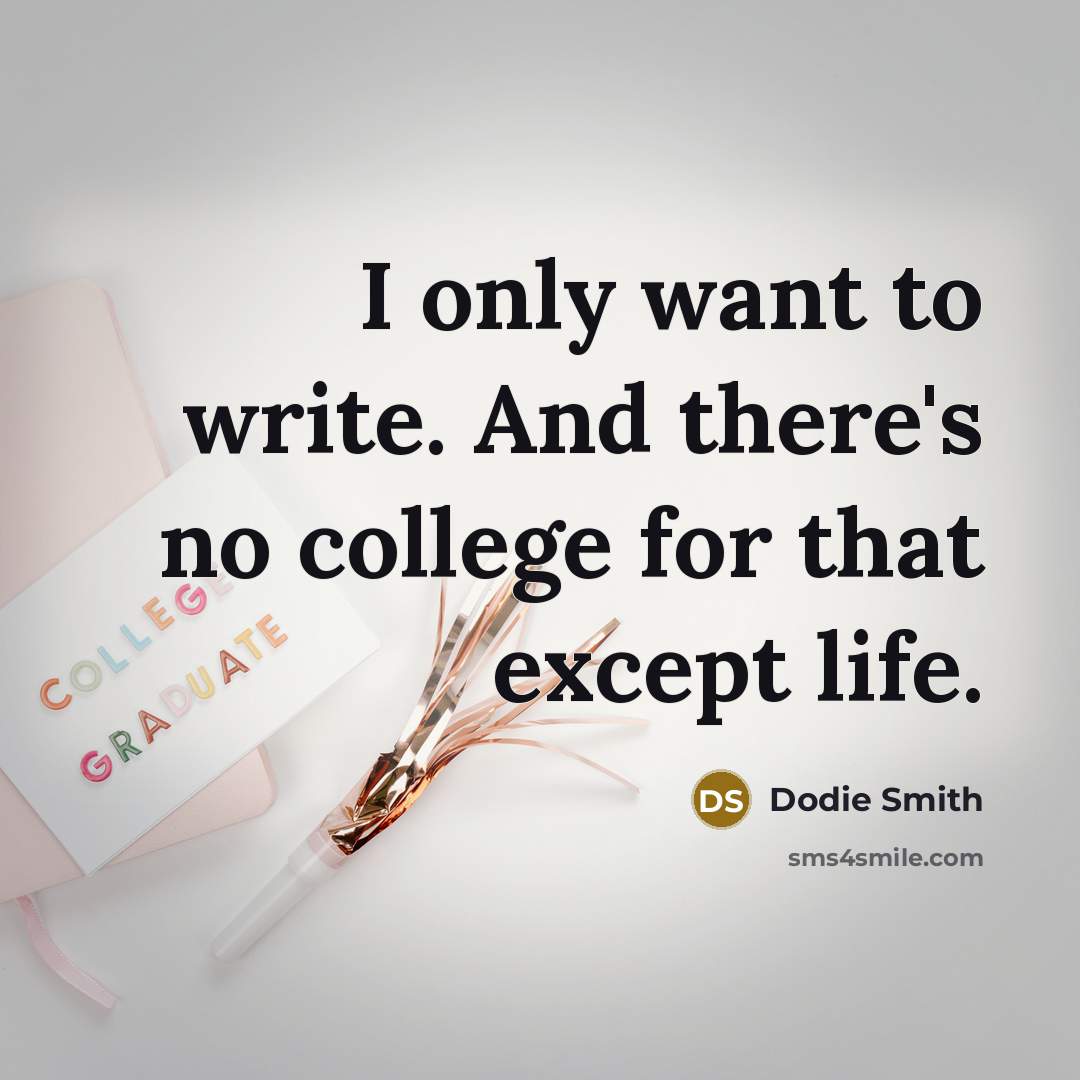 “I only want to write. And there's no college for…” quote by Dodie Smith