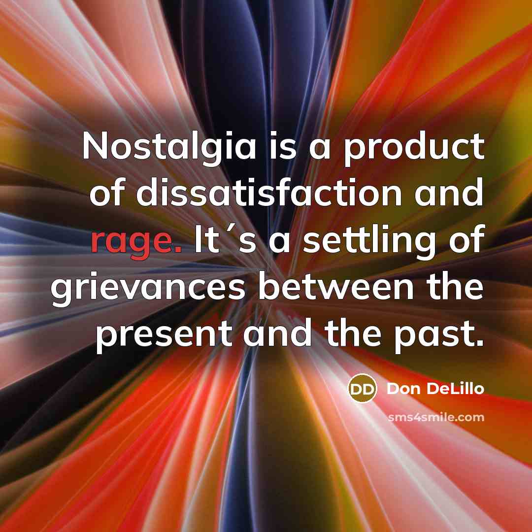 “Nostalgia is a product of dissatisfaction and rage. It´s a…” quote by Don DeLillo