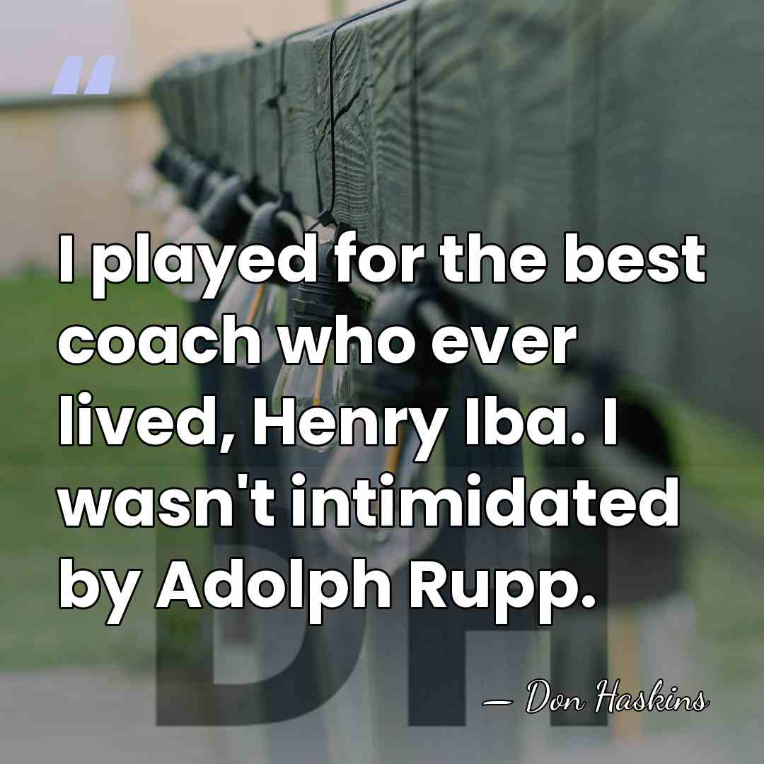 I played for the best coach who ever lived, Henry Iba. I&hellip; - Don Haskins