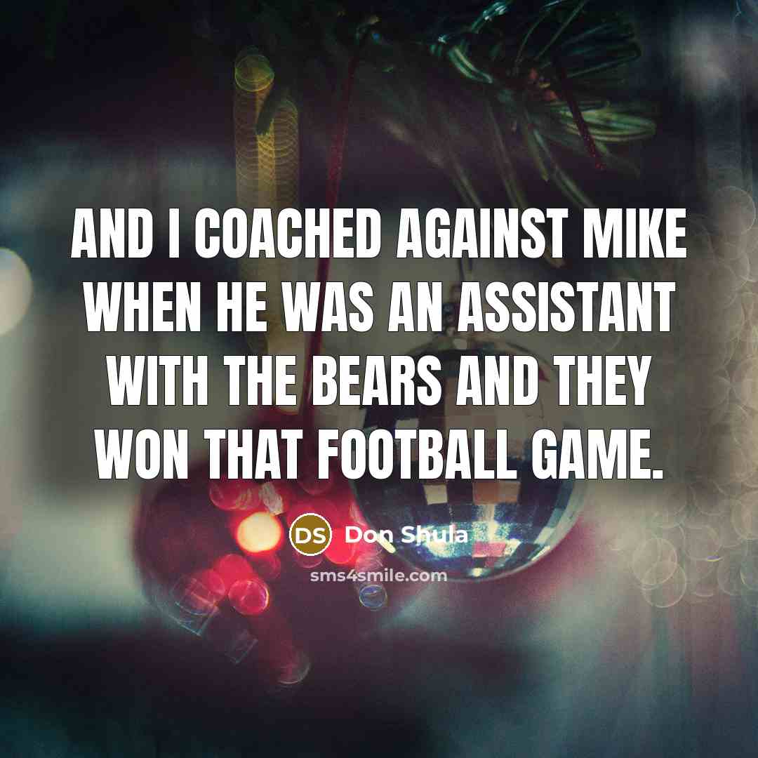 “And I coached against Mike when he was an assistant…” quote by Don Shula