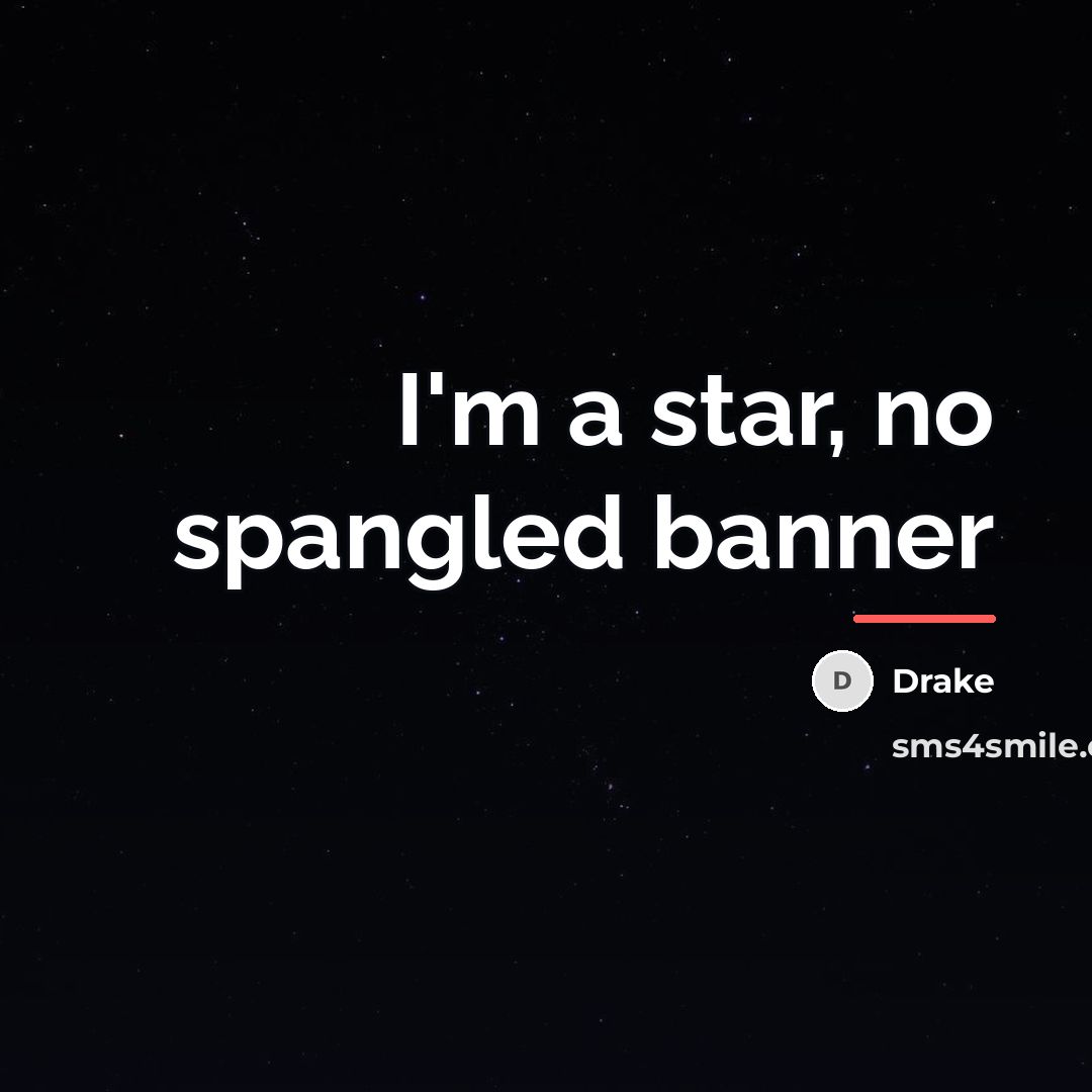 “I'm a star, no spangled banner…” quote by Drake