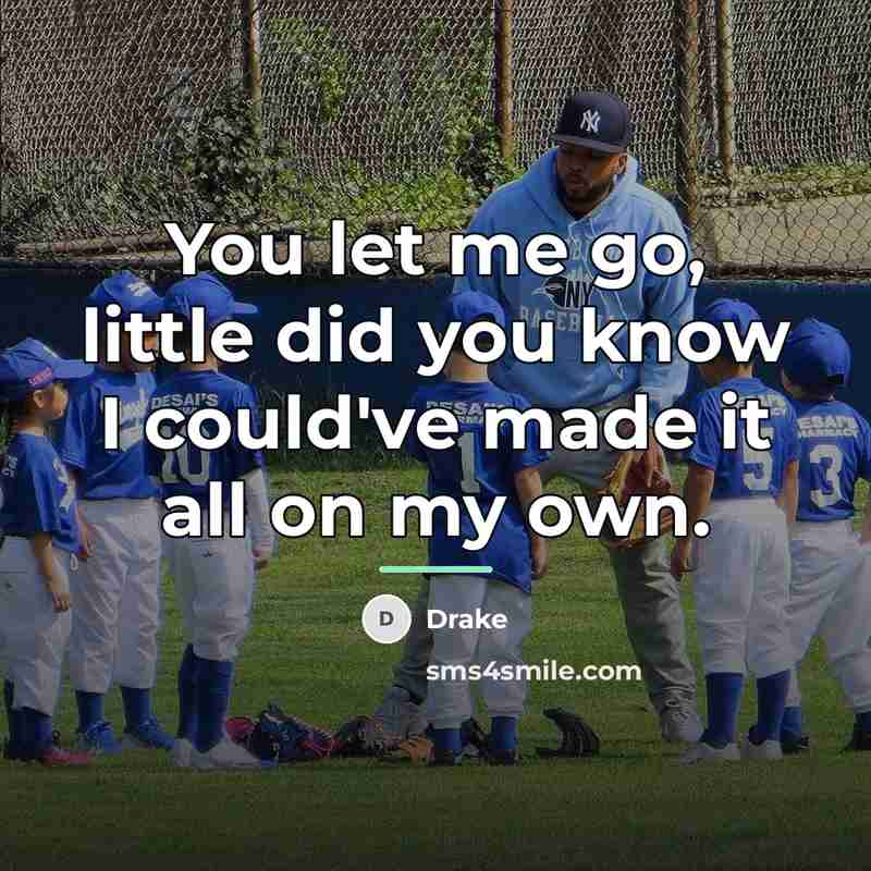 “You let me go, little did you know I could've…” quote by Drake