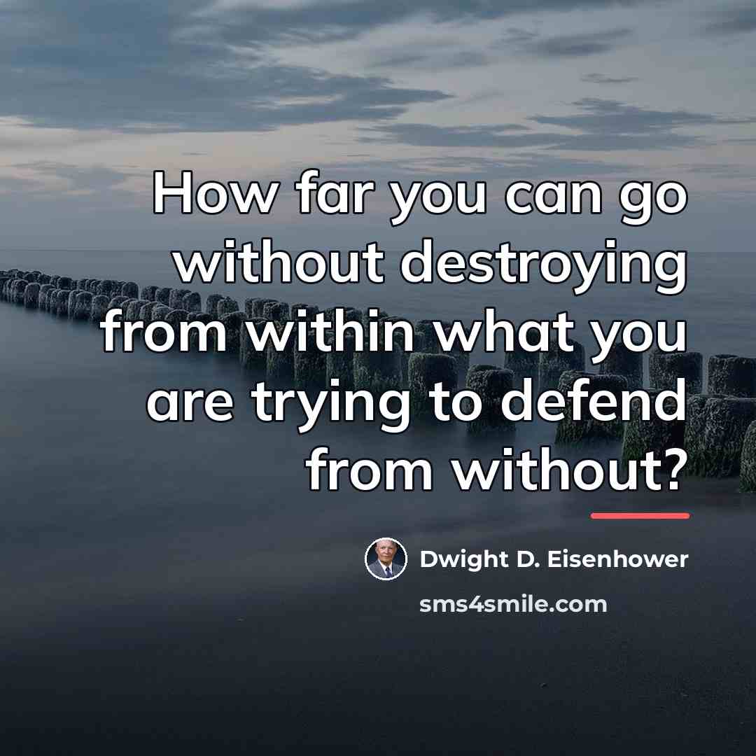 “How far you can go without destroying from within what…” quote by Dwight D. Eisenhower
