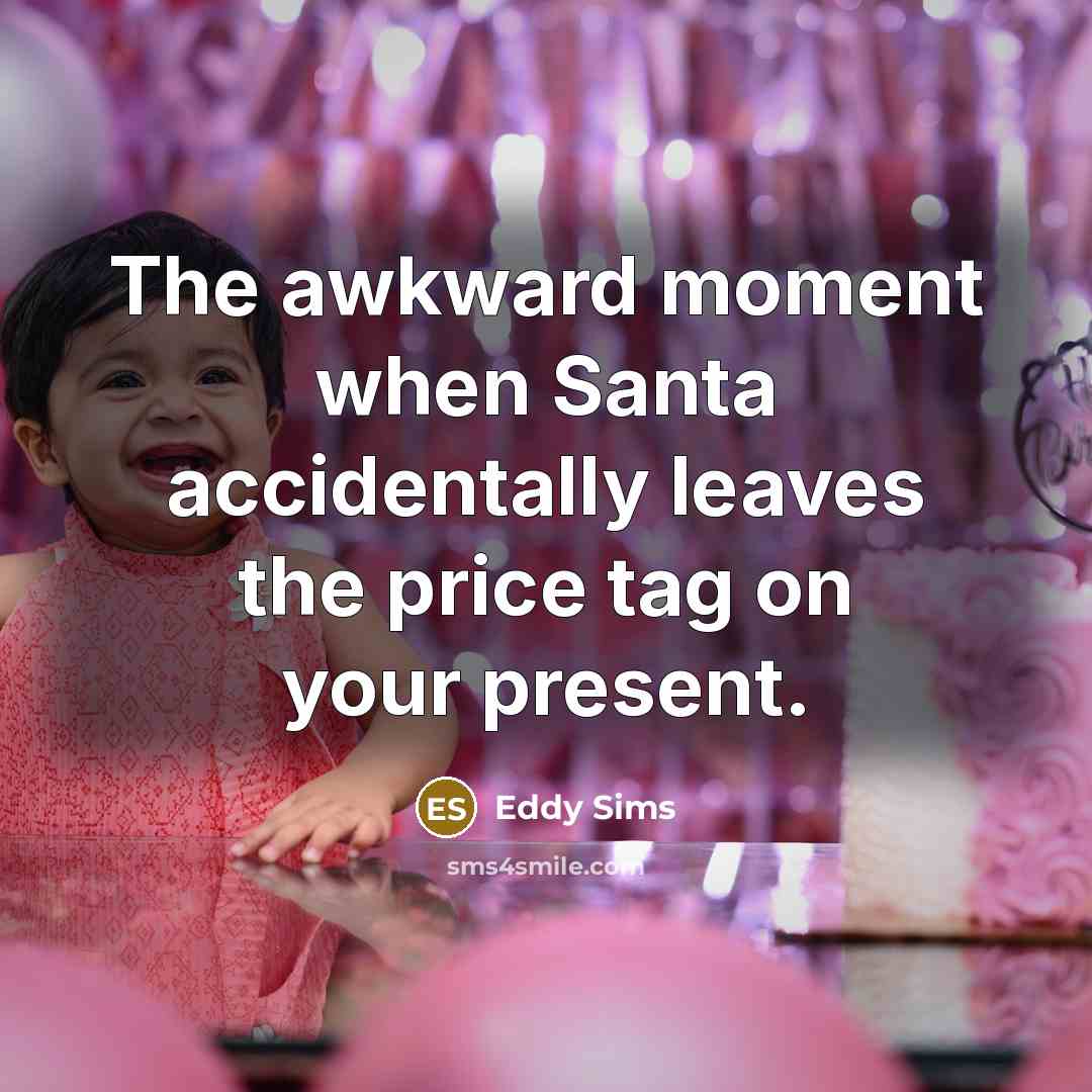 “The awkward moment when Santa accidentally leaves the price tag on your present.” quote by Eddy Sims