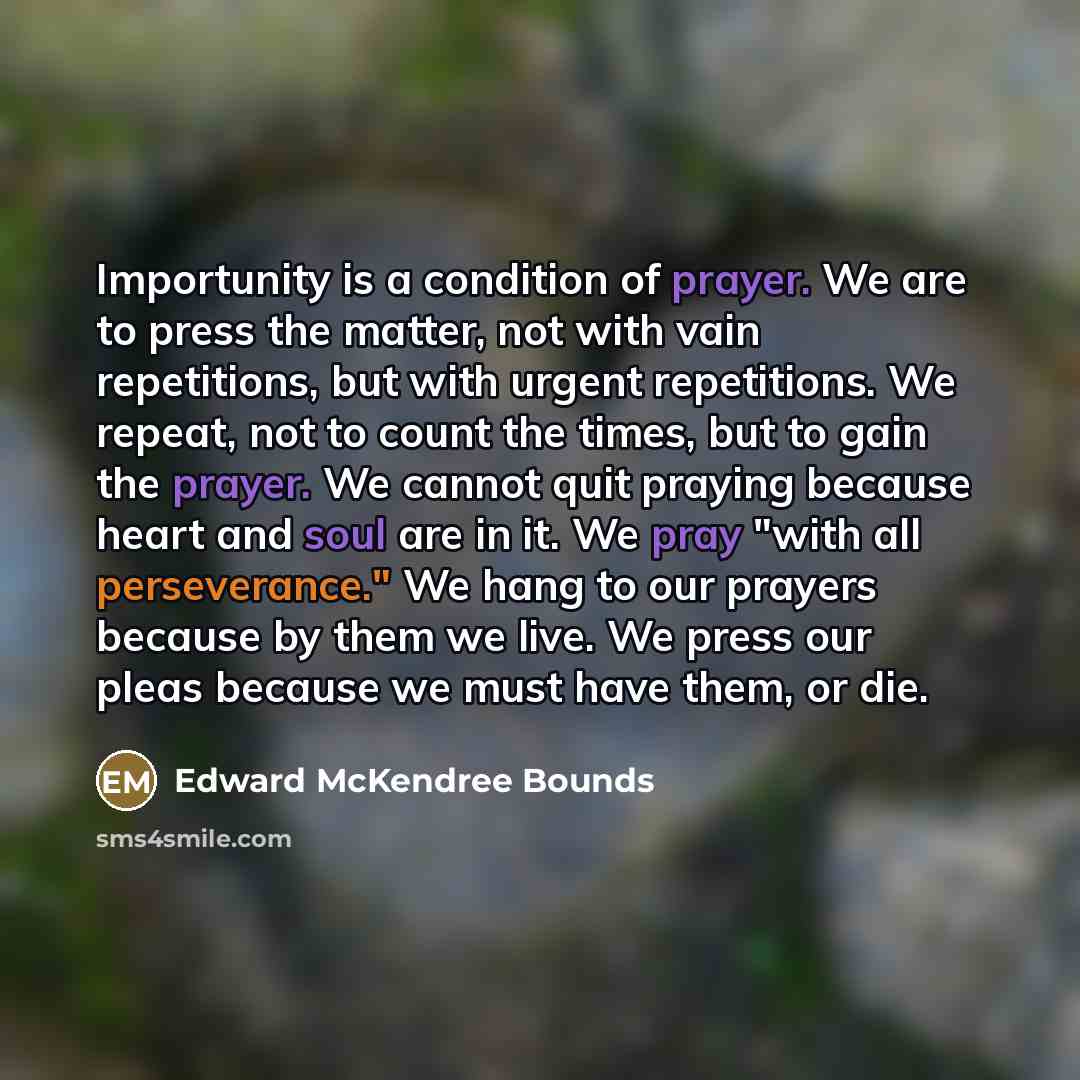 “Importunity is a condition of prayer. We are to press…” quote by Edward McKendree Bounds