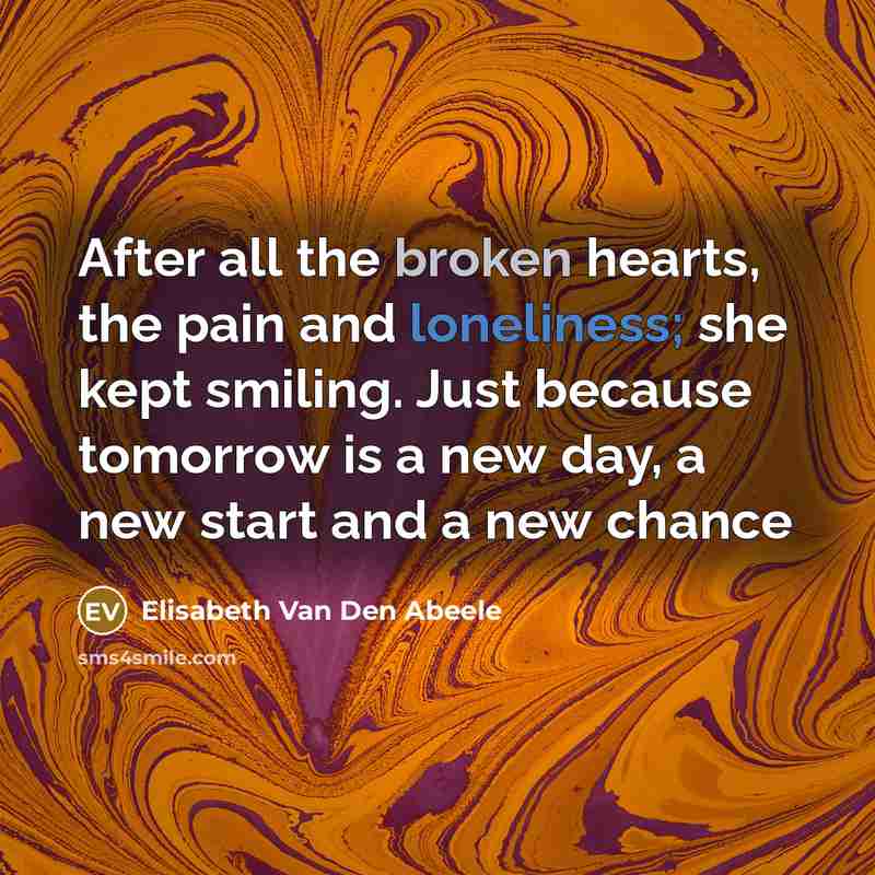 “After all the broken hearts, the pain and loneliness; she…” quote by Elisabeth Van Den Abeele