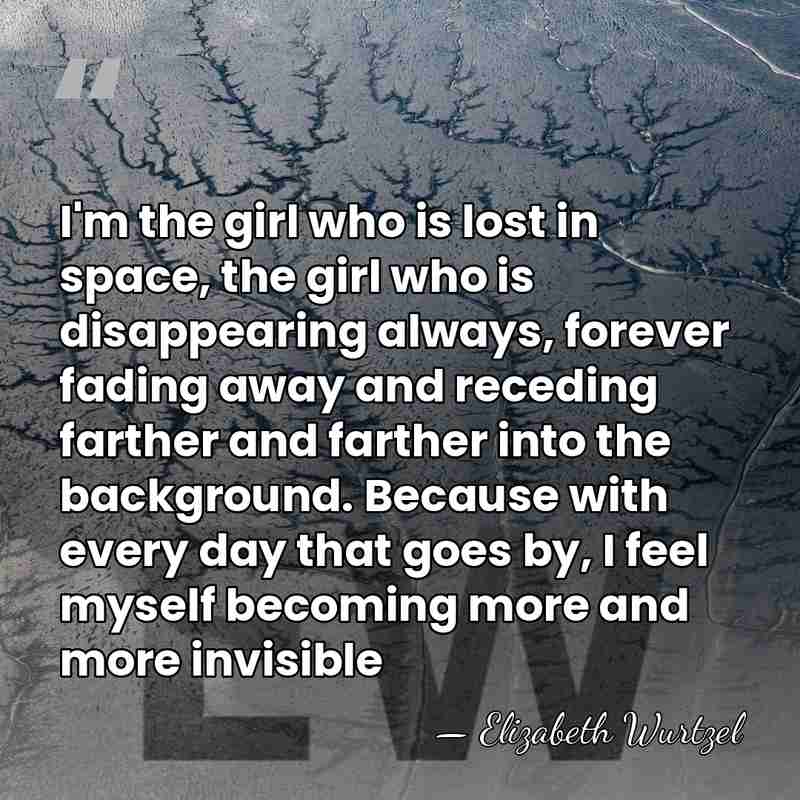 I'm the girl who is lost in space, the girl who is&hellip; - Elizabeth Wurtzel