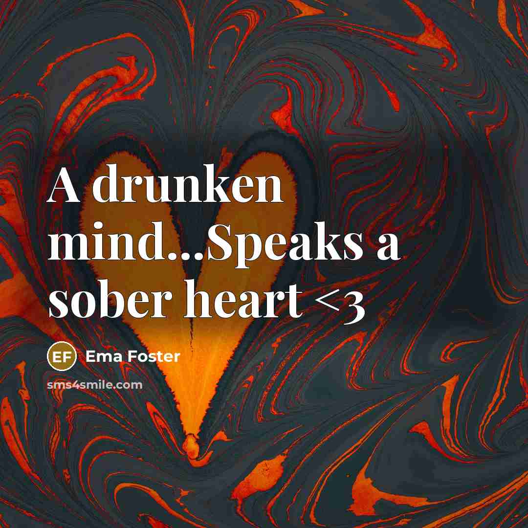 “A drunken mind...Speaks a sober heart” quote by Ema Foster