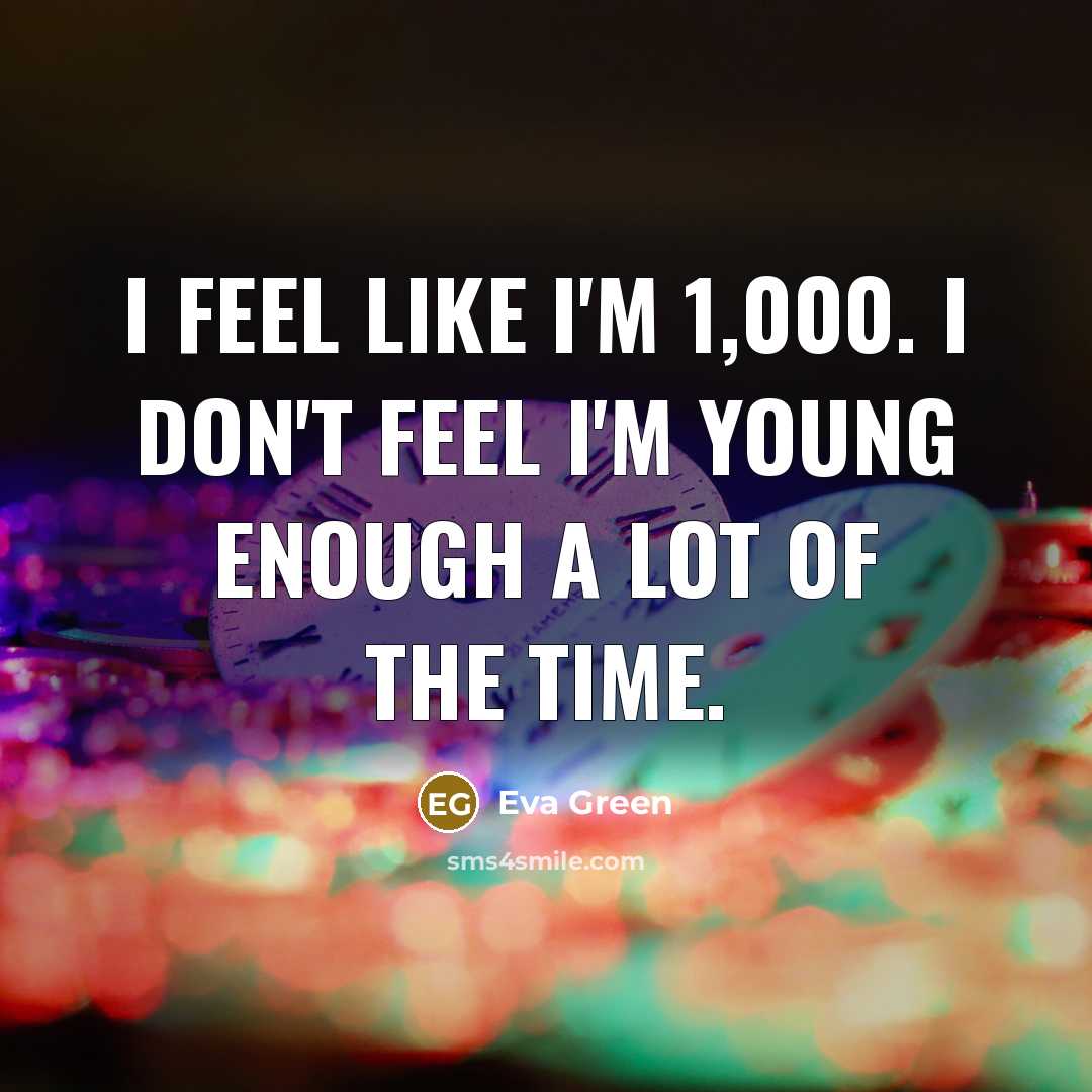 “I feel like I'm 1,000. I don't feel I'm young…” quote by Eva Green