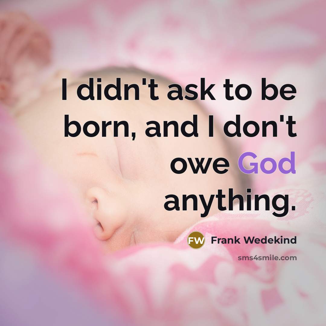 “I didn't ask to be born, and I don't owe…” quote by Frank Wedekind