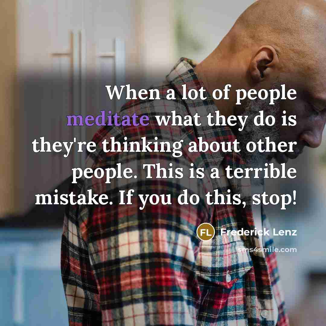 “When a lot of people meditate what they do is…” quote by Frederick Lenz