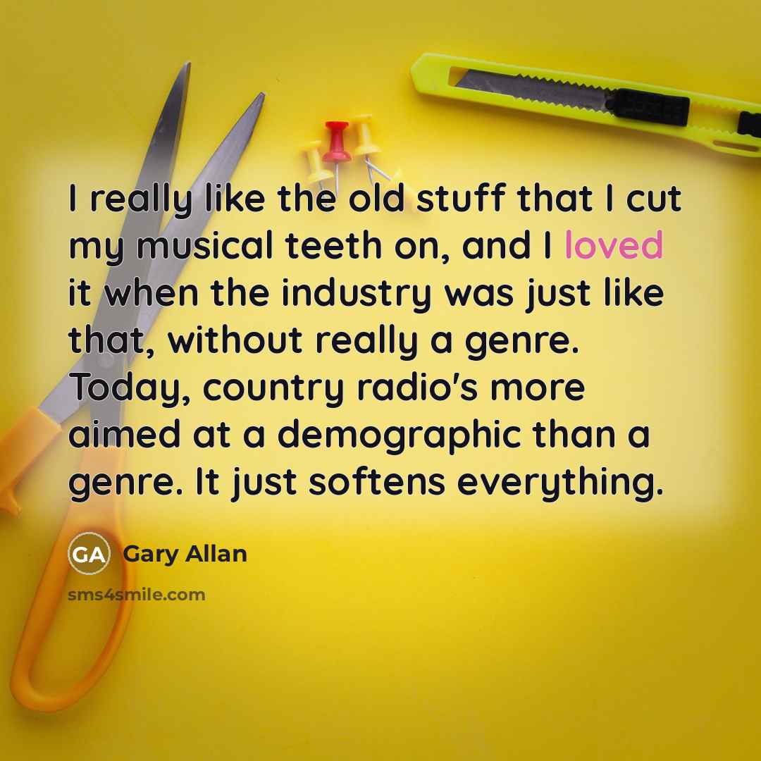 “I really like the old stuff that I cut my…” quote by Gary Allan